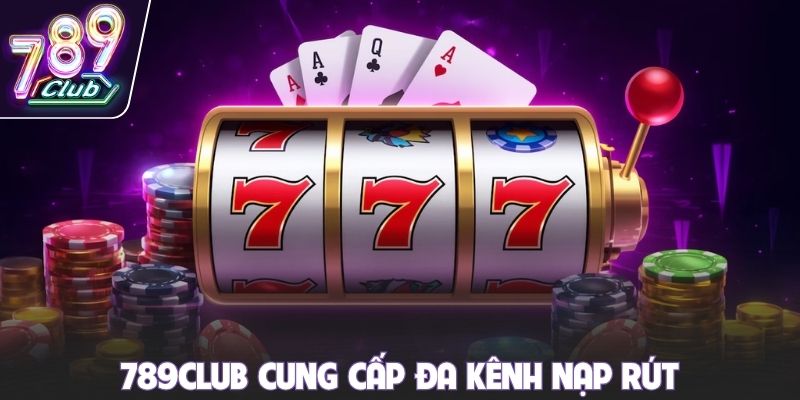 789club cung cấp đa kênh nạp rút