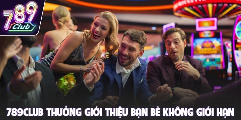 789club thưởng giới thiệu bạn bè không giới hạn