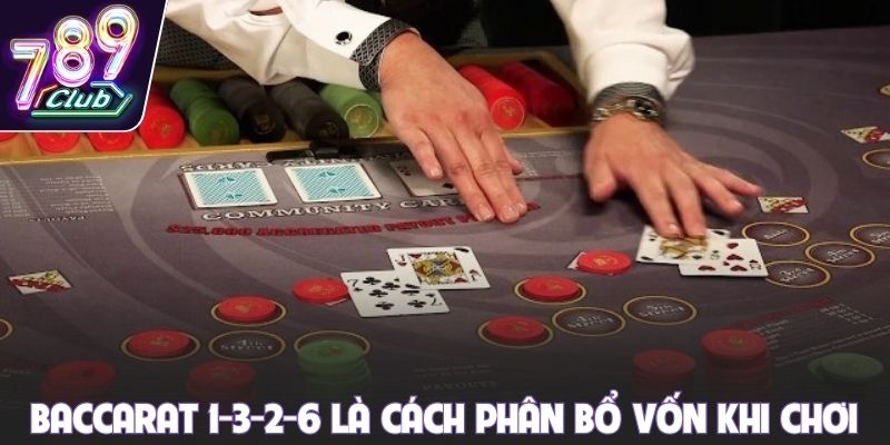 Baccarat 1-3-2-6 là cách phân bổ vốn khi chơi