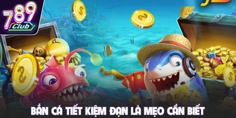 Bắn cá tiết kiệm đạn là mẹo cần biết