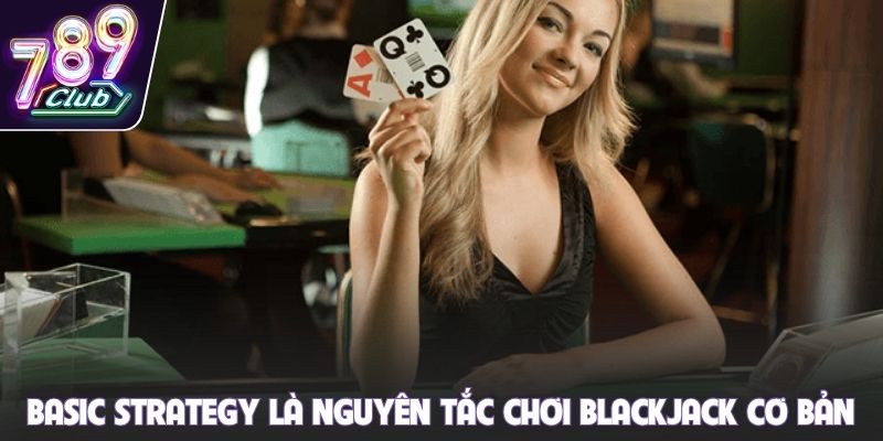 Basic Strategy là nguyên tắc chơi Blackjack cơ bản