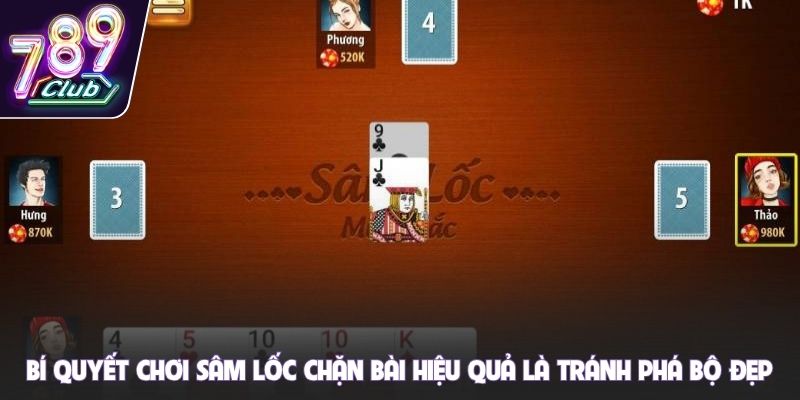 Bí quyết chơi sâm lốc chặn bài hiệu quả là tránh phá bộ đẹp