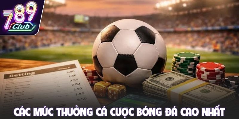 Các mức thưởng cá cược bóng đá cao nhất