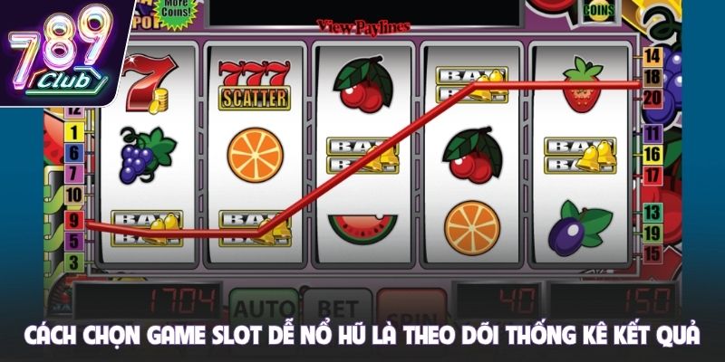 Cách chọn game slot dễ nổ hũ là theo dõi thống kê kết quả