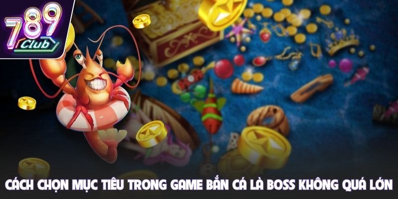 Cách chọn mục tiêu trong game bắn cá là boss không quá lớn