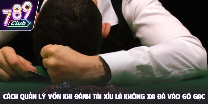 Cách quản lý vốn khi đánh Tài Xỉu là không xa đà vào gỡ gạc