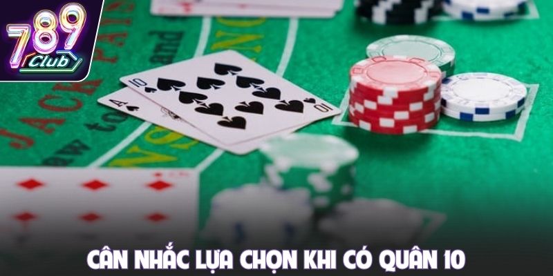 Cân nhắc lựa chọn khi có quân 10