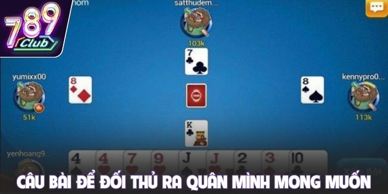 Câu bài để đối thủ ra quân mình mong muốn