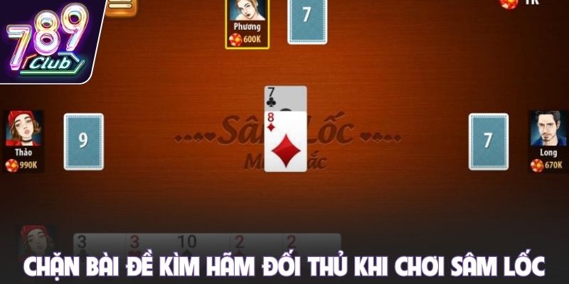 Chặn bài đề kìm hãm đối thủ khi chơi sâm lốc