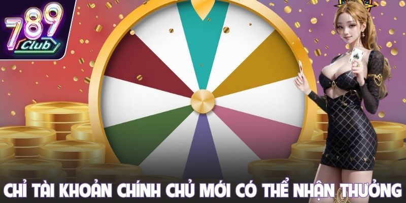 Chỉ tài khoản chính chủ mới có thể nhận thưởng