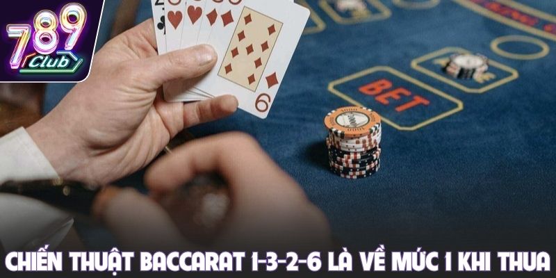 Chiến thuật Baccarat 1-3-2-6 là về mức 1 khi thua