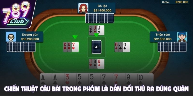 Chiến thuật câu bài trong phỏm là dẫn đối thủ ra đúng quân