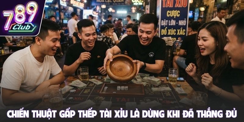 Chiến thuật gấp thếp Tài Xỉu là dừng khi đã thắng đủ