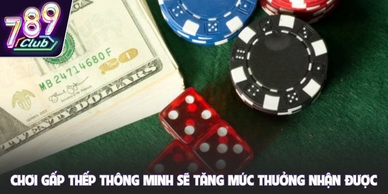 Chơi gấp thếp thông minh sẽ tăng mức thưởng nhận được
