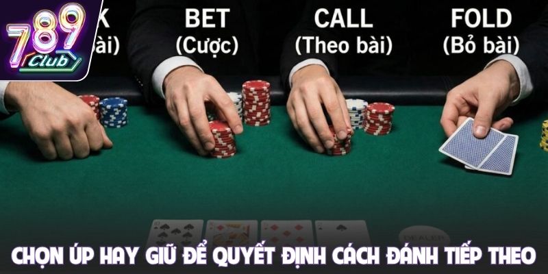 Chọn úp hay giữ để quyết định cách đánh tiếp theo