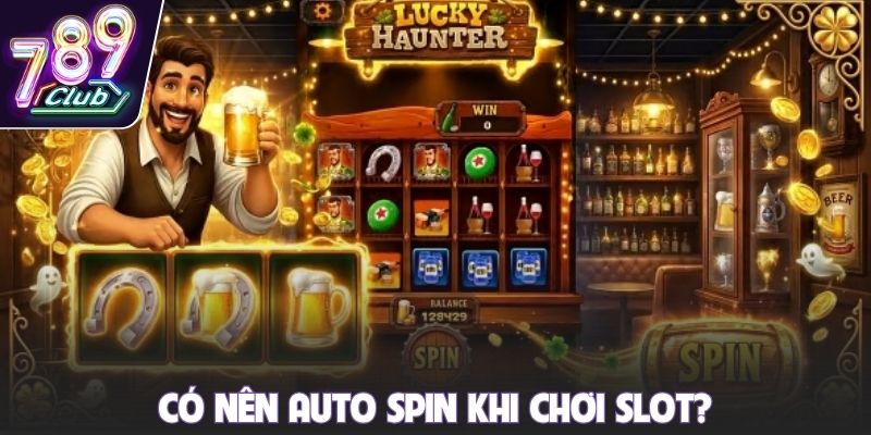 Có nên auto spin khi chơi slot