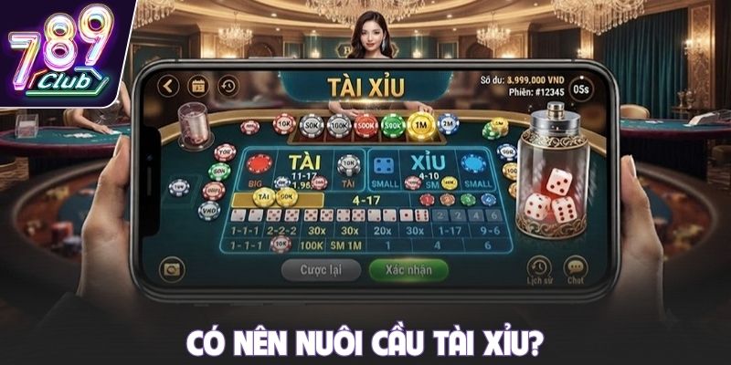 Có nên nuôi cầu Tài Xỉu