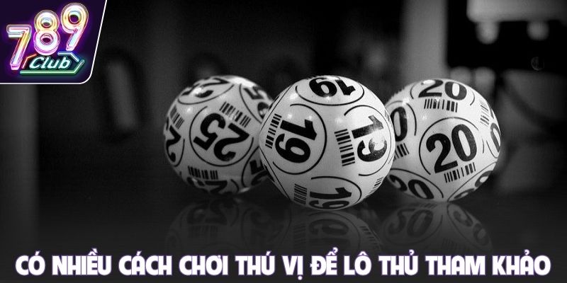 Có nhiều cách chơi thú vị để lô thủ tham khảo