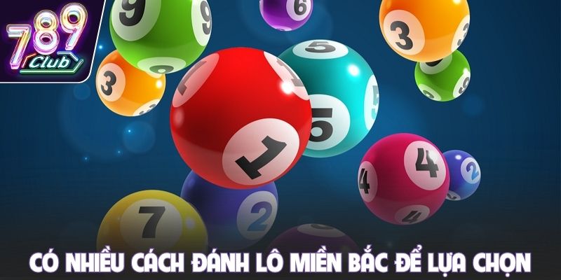Có nhiều cách đánh lô miền Bắc để người chơi lựa chọn