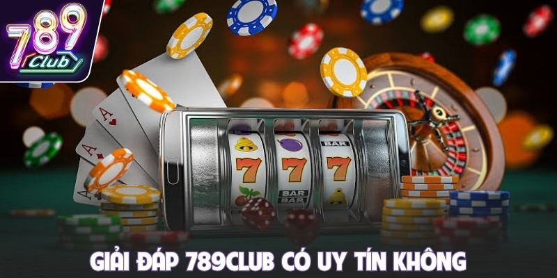 Giải đáp 789club có uy tín không