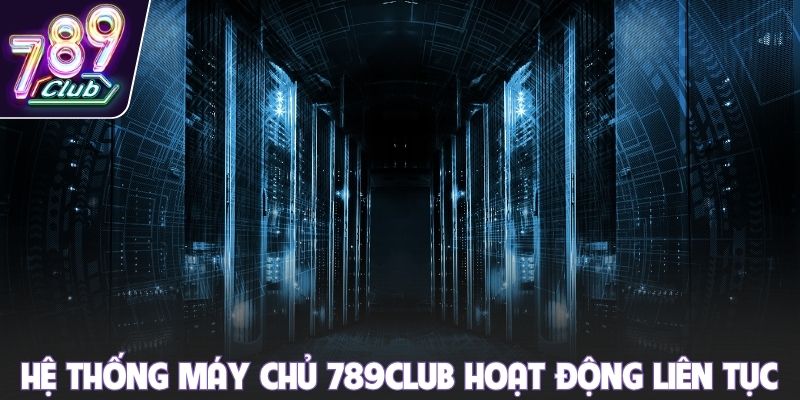 Hệ thống máy chủ 789club hoạt động liên tục