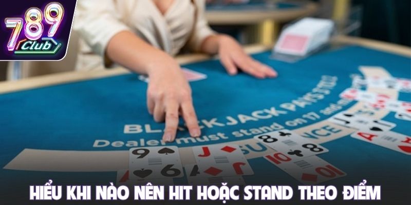 Hiểu khi nào nên Hit hoặc Stand theo điểm