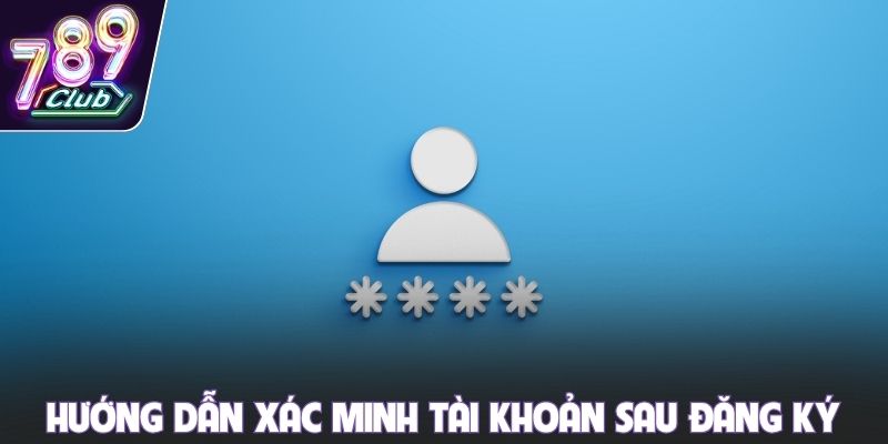 Hướng dẫn xác minh tài khoản sau đăng ký
