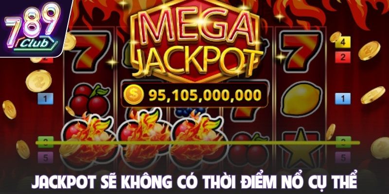 Jackpot sẽ không có thời điểm nổ cụ thể
