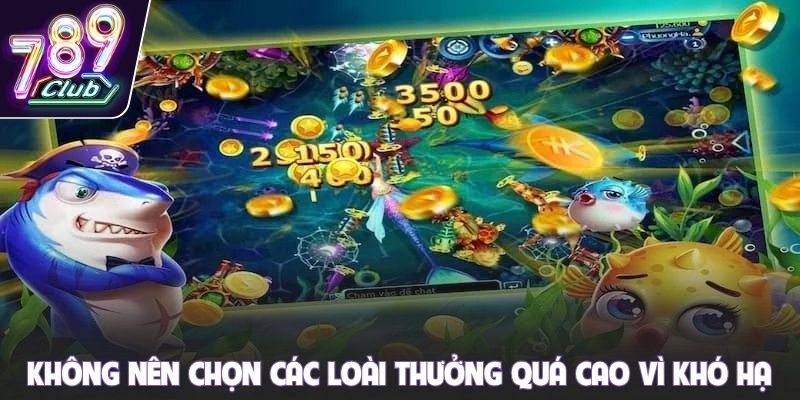 Không nên chọn các loài thưởng quá cao vì khó hạ
