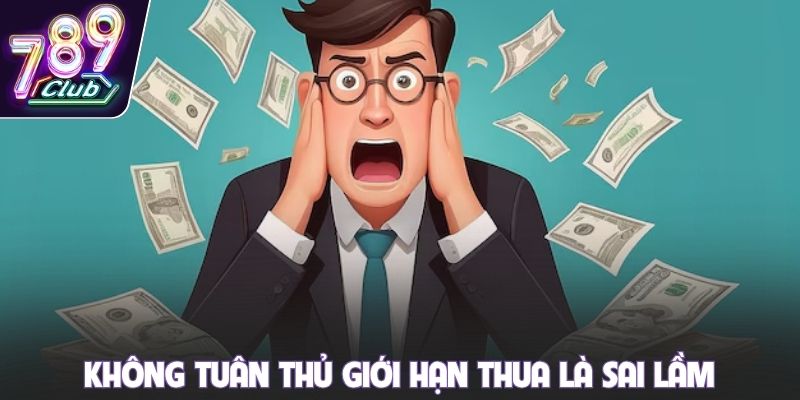 Không tuân thủ giới hạn thua là sai lầm