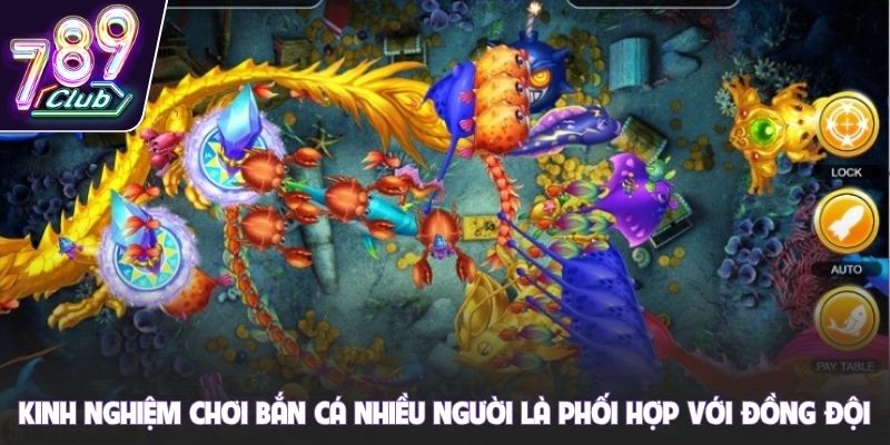 Kinh nghiệm chơi bắn cá nhiều người là phối hợp với đồng đội