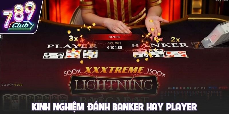 Kinh nghiệm đánh Banker hay Player