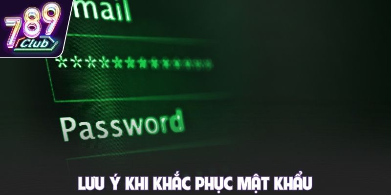 Lưu ý khi khắc phục mật khẩu