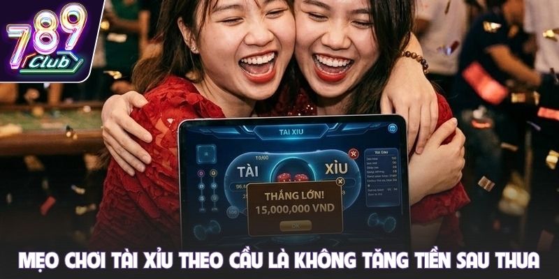 Mẹo chơi tài xỉu theo cầu là không tăng tiền sau thua