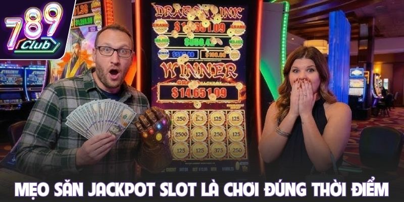 Mẹo săn Jackpot slot là chơi đúng thời điểm