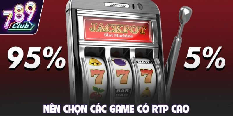 Nên chọn các game có RTP cao