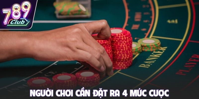 Người chơi cần đặt ra 4 mức cược
