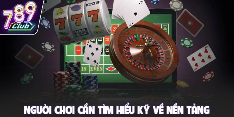 Người chơi cần tìm hiểu kỹ về nền tảng