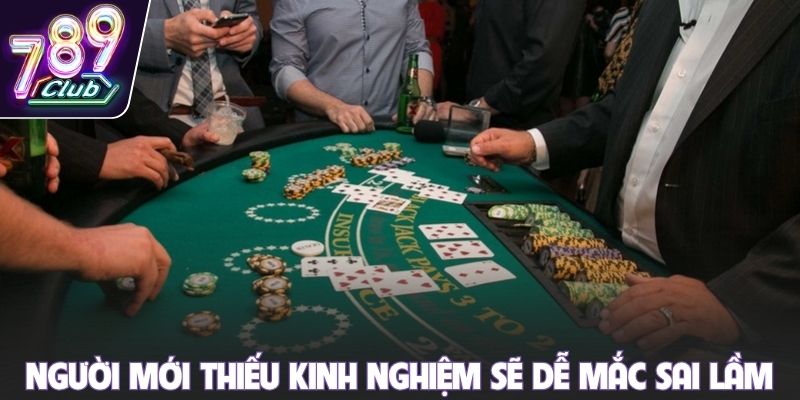 Người mới thiếu kinh nghiệm sẽ dễ mắc sai lầm