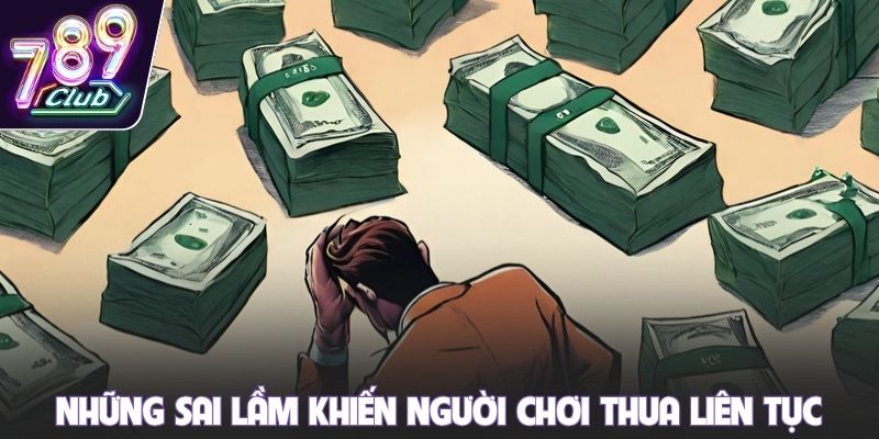 Những sai lầm khiến người chơi thua liên tục