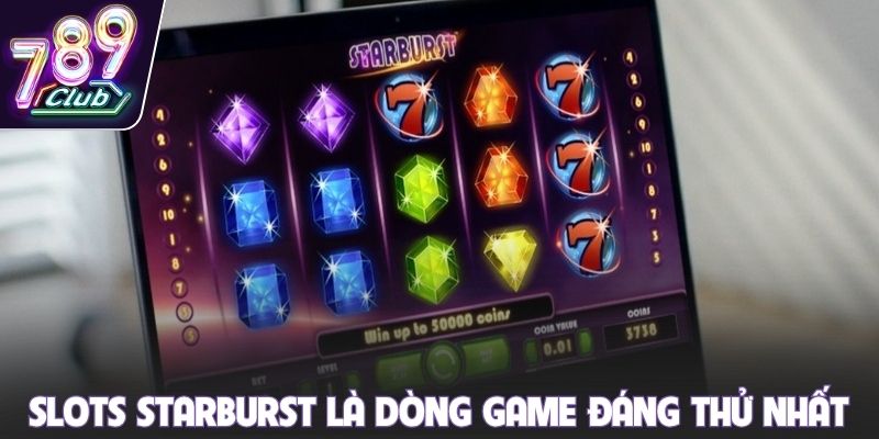 Slots Starburst là dòng game đáng thử nhất