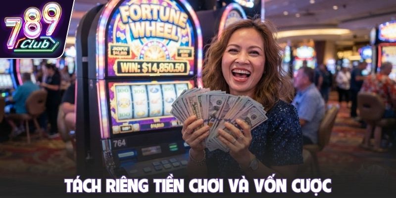 Tách riêng tiền chơi và vốn cược