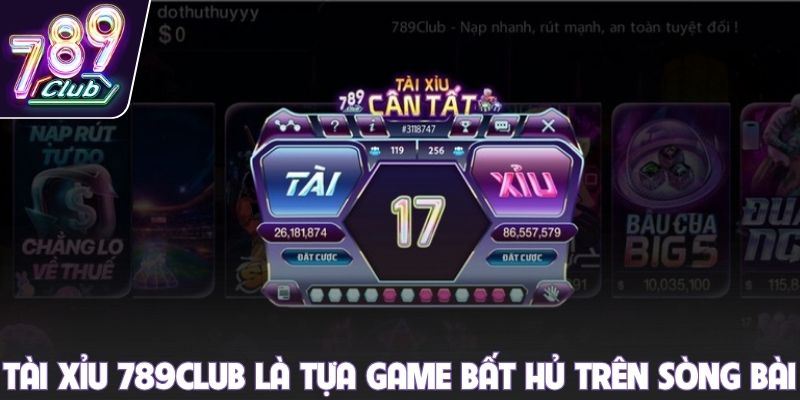 Tài Xỉu 789club là tựa game bất hủ trên sòng bài