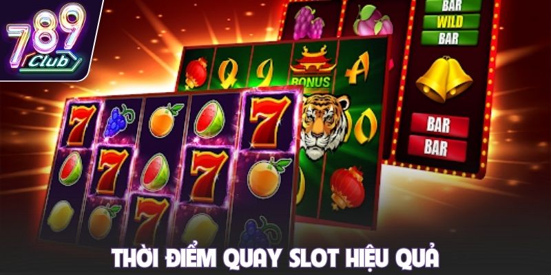 Thời điểm quay slot hiệu quả