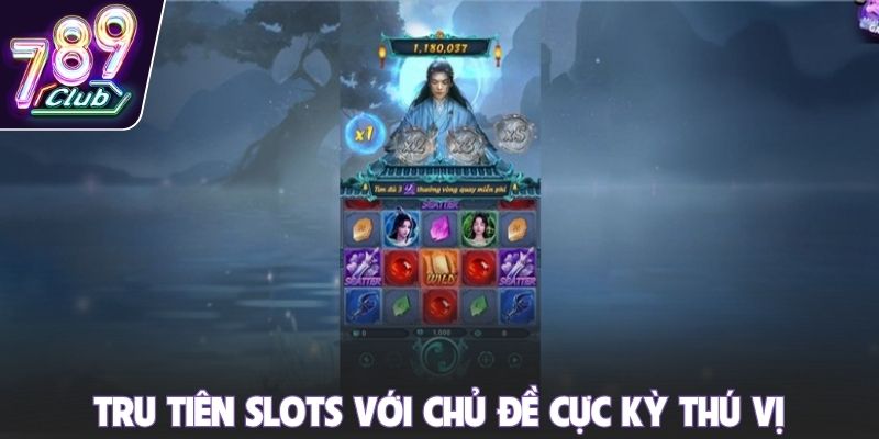 Tru Tiên Slots với chủ đề cực kỳ thú vị
