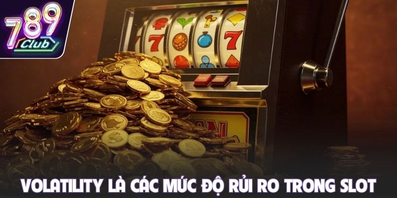 Volatility là các mức độ rủi ro trong slot