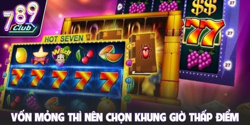 Vốn mỏng thì nên chọn khung giờ thấp điểm