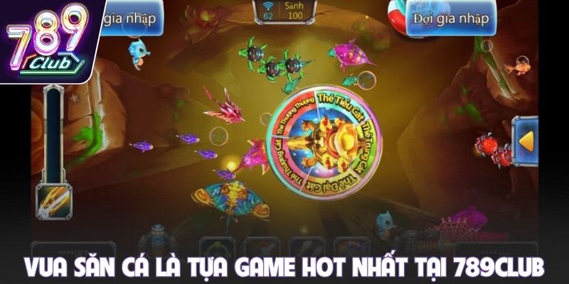 Vua Săn Cá là tựa game hot nhất tại 789club